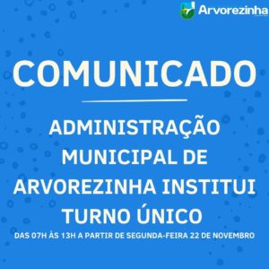 ADMINISTRAÇÃO MUNICIPAL DE ARVOREZINHA INSTITUI TURNO ÚNICO NA PREFEITURA A PARTIR DE SEGUNDA-FEIRA, 22 DE NOVEMBRO